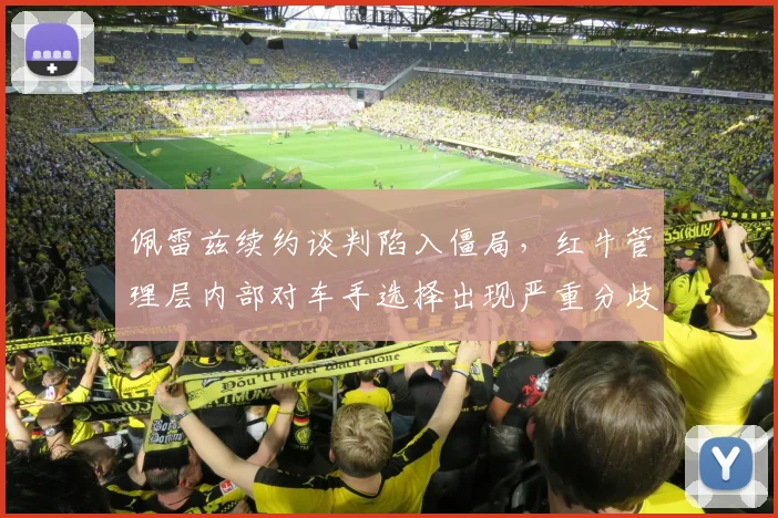 佩雷兹续约谈判陷入僵局,红牛管理层内部对车手选择出现严重分歧